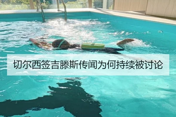 切尔西签吉滕斯传闻为何持续被讨论
